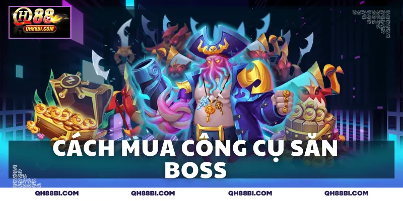 Cách mua công cụ săn boss