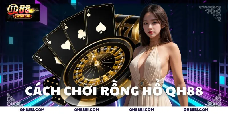 Cách chơi Rồng Hổ QH88