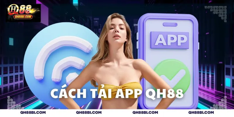 Chi tiết cách tải ứng dụng QH88 dễ hiểu
