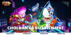 Chơi bắn cá rút tiền mặt