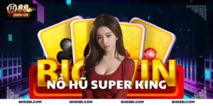 Nổ Hũ Super King QH88