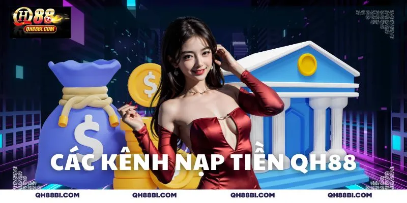 Tổng hợp kênh nạp tiền QH88 được ưa chuộng