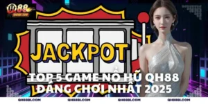 Top 5 game Nổ Hũ QH88 đáng chơi nhất 2025